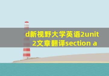 d新视野大学英语2unit2文章翻译section a